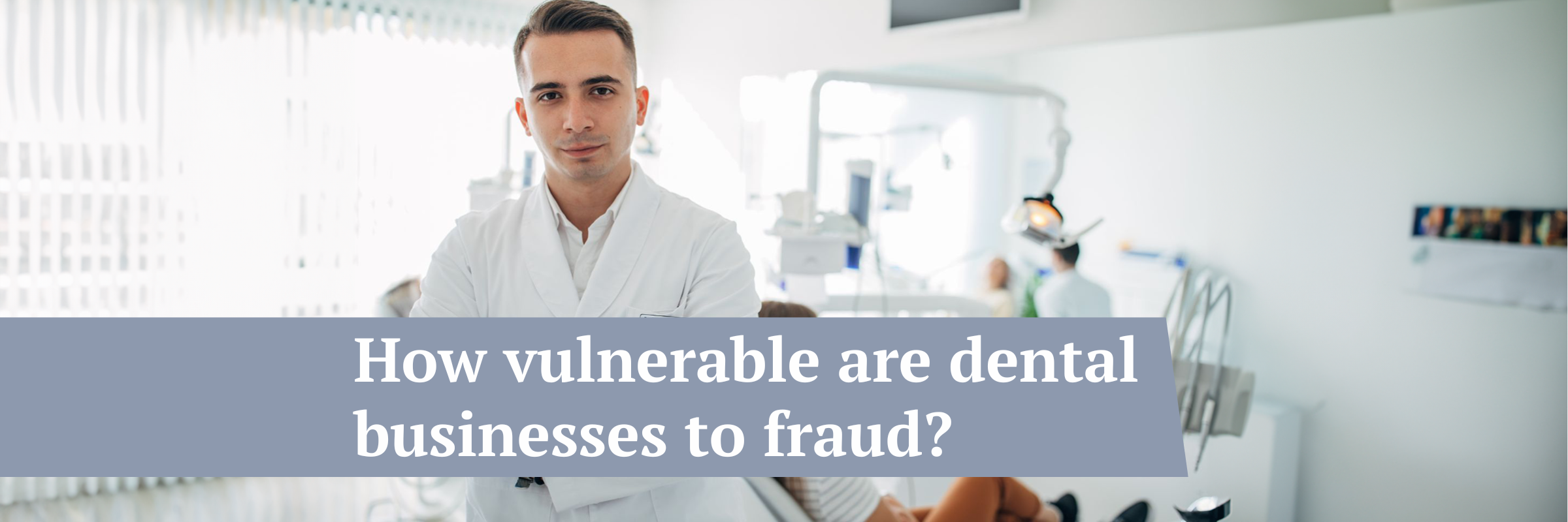 How vulnerable are dental businesses to fraud? 3 hard truths [Free quiz]