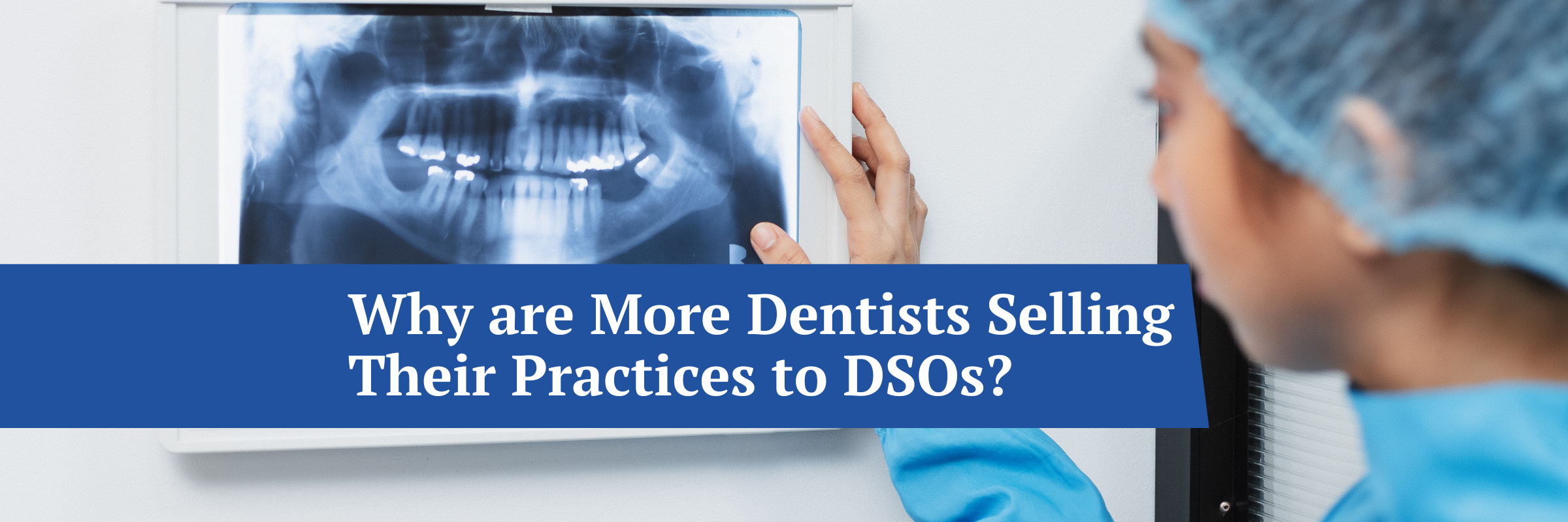 DSOs on the rise: What’s driving more dentists to sell their practices?